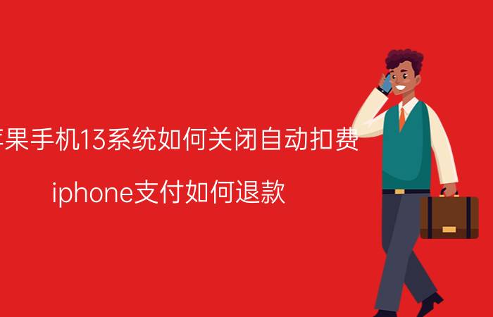 苹果手机13系统如何关闭自动扣费 iphone支付如何退款？